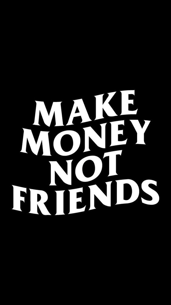 Make Money Not Friends